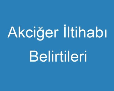 Akciğer İltihabı Belirtileri