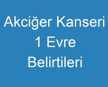 Akciğer Kanseri 1 Evre Belirtileri