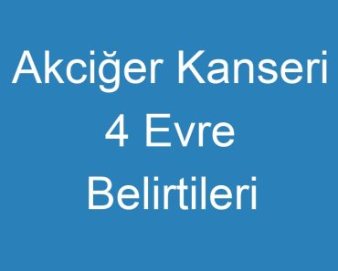 Akciğer Kanseri 4 Evre Belirtileri