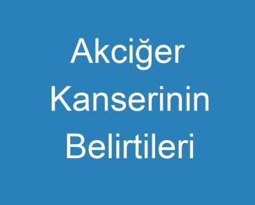 Akciğer Kanserinin Belirtileri