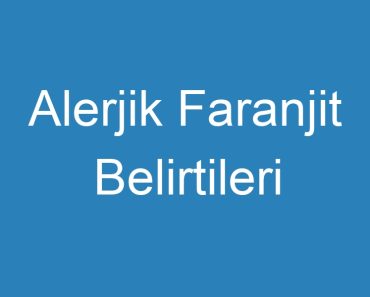 Alerjik Faranjit Belirtileri