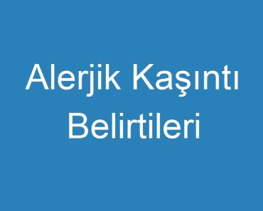 Alerjik Kaşıntı Belirtileri