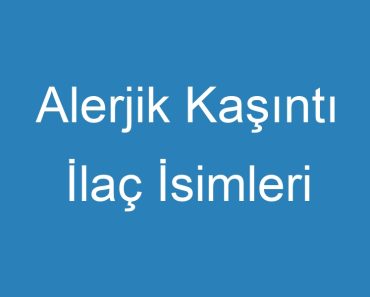 Alerjik Kaşıntı İlaç İsimleri