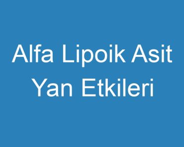 Alfa Lipoik Asit Yan Etkileri