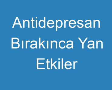 Antidepresan Bırakınca Yan Etkiler