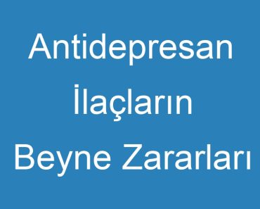 Antidepresan İlaçların Beyne Zararları