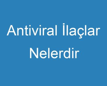 Antiviral İlaçlar Nelerdir