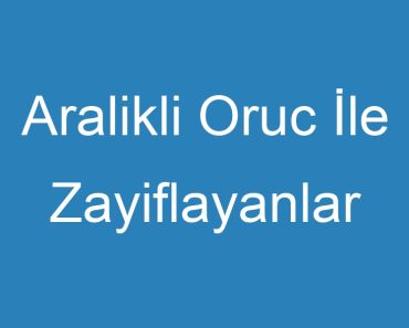 Aralikli Oruc İle Zayiflayanlar