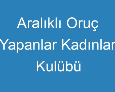 Aralıklı Oruç Yapanlar Kadınlar Kulübü