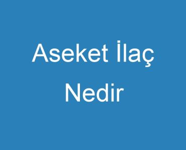 Aseket İlaç Nedir