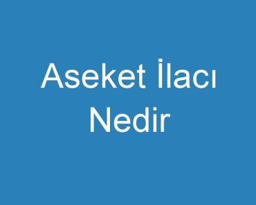 Aseket İlacı Nedir