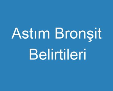 Astım Bronşit Belirtileri