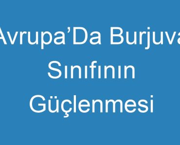 AvrupaʼDa Burjuva Sınıfının Güçlenmesi İle Hangisi Zayıflama Sürecine Girmiştir