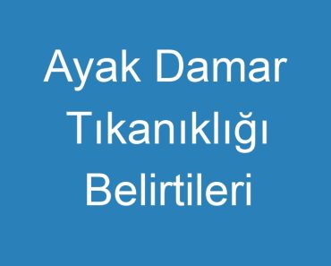 Ayak Damar Tıkanıklığı Belirtileri