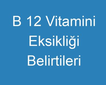 B 12 Vitamini Eksikliği Belirtileri