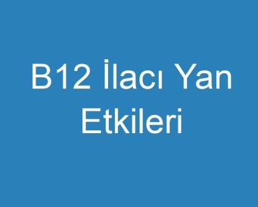 B12 İlacı Yan Etkileri