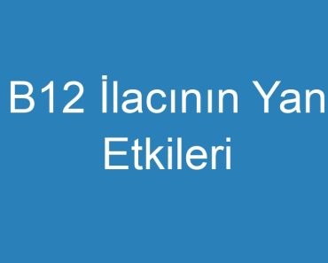 B12 İlacının Yan Etkileri