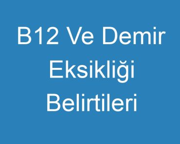 B12 Ve Demir Eksikliği Belirtileri