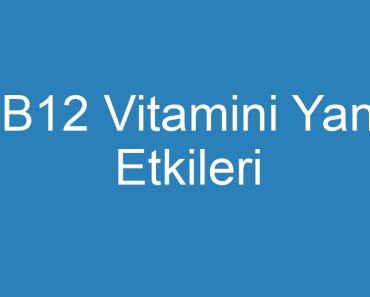 B12 Vitamini Yan Etkileri