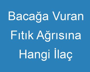 Bacağa Vuran Fıtık Ağrısına Hangi İlaç İyi Gelir