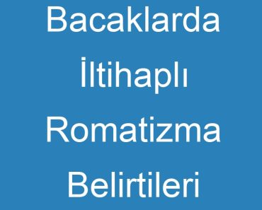 Bacaklarda İltihaplı Romatizma Belirtileri