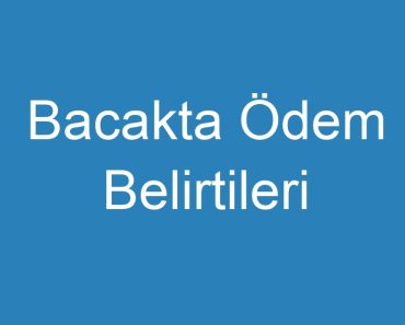 Bacakta Ödem Belirtileri