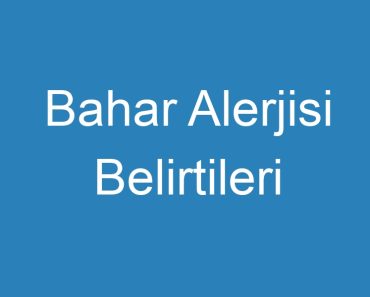 Bahar Alerjisi Belirtileri