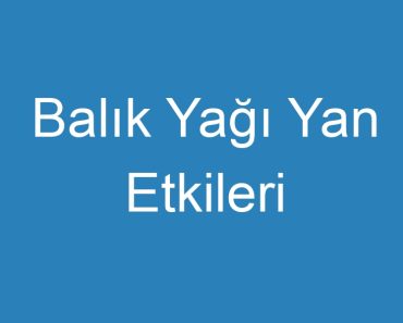 Balık Yağı Yan Etkileri