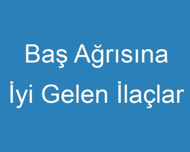 Baş Ağrısına İyi Gelen İlaçlar