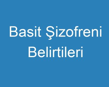 Basit Şizofreni Belirtileri