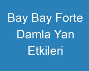 Bay Bay Forte Damla Yan Etkileri