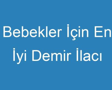 Bebekler İçin En İyi Demir İlacı