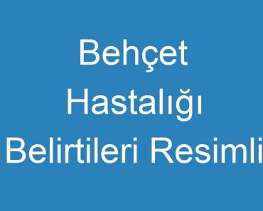 Behçet Hastalığı Belirtileri Resimli