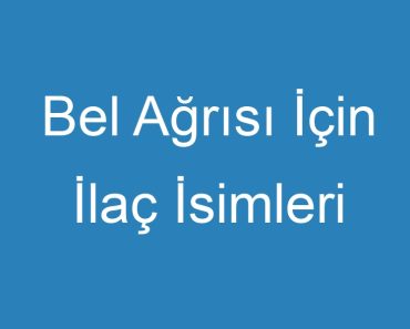 Bel Ağrısı İçin İlaç İsimleri