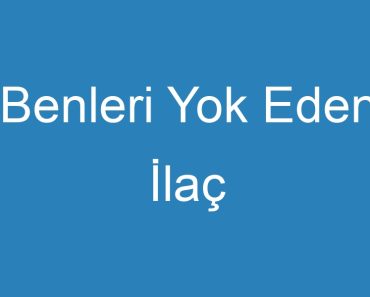 Benleri Yok Eden İlaç