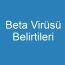 Beta Virüsü Belirtileri