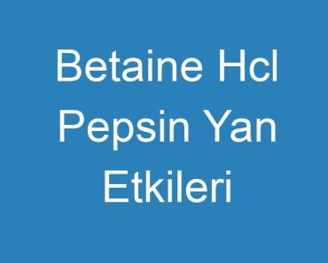 Betaine Hcl Pepsin Yan Etkileri