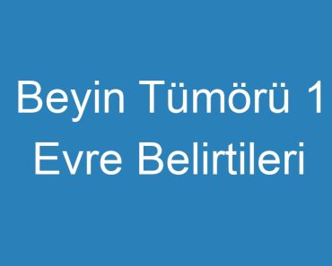 Beyin Tümörü 1 Evre Belirtileri