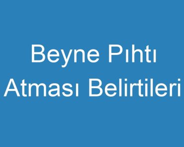 Beyne Pıhtı Atması Belirtileri