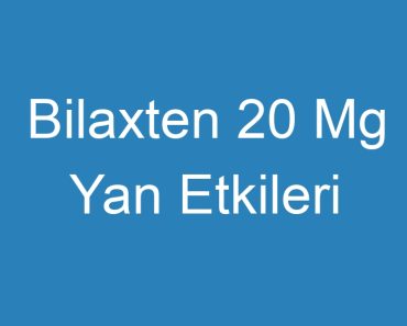 Bilaxten 20 Mg Yan Etkileri