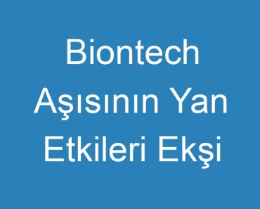 Biontech Aşısının Yan Etkileri Ekşi