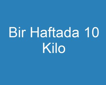 Bir Haftada 10 Kilo