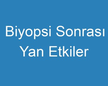 Biyopsi Sonrası Yan Etkiler