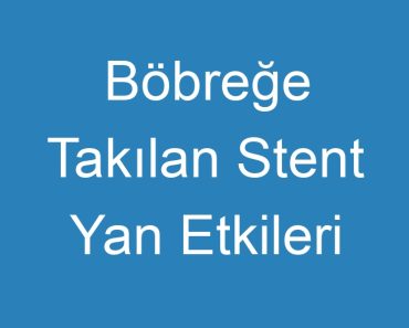 Böbreğe Takılan Stent Yan Etkileri