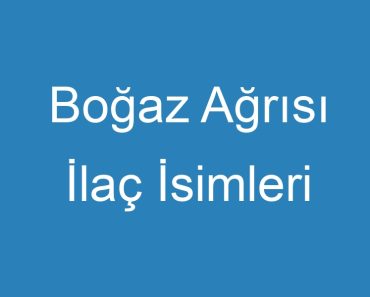 Boğaz Ağrısı İlaç İsimleri