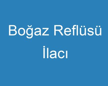 Boğaz Reflüsü İlacı