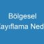 Bölgesel Zayıflama Nedir