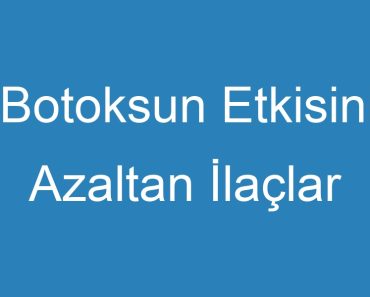 Botoksun Etkisini Azaltan İlaçlar