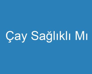 Çay Sağlıklı Mı