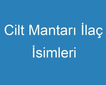 Cilt Mantarı İlaç İsimleri